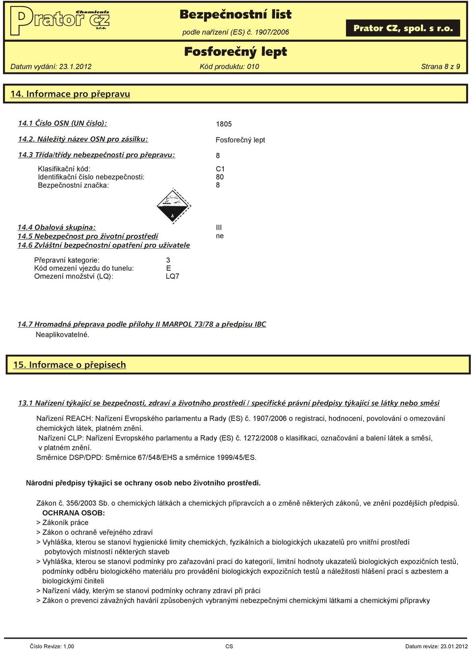 Nařízení CLP: Nařízení Evropského parlamentu a Rady (ES) č. 1272/2008 o klasifikaci, označování a balení látek a směsí, v platném znění. Směrnice DSP/DPD: Směrnice 67/548/EHS a směrnice 1999/45/ES.