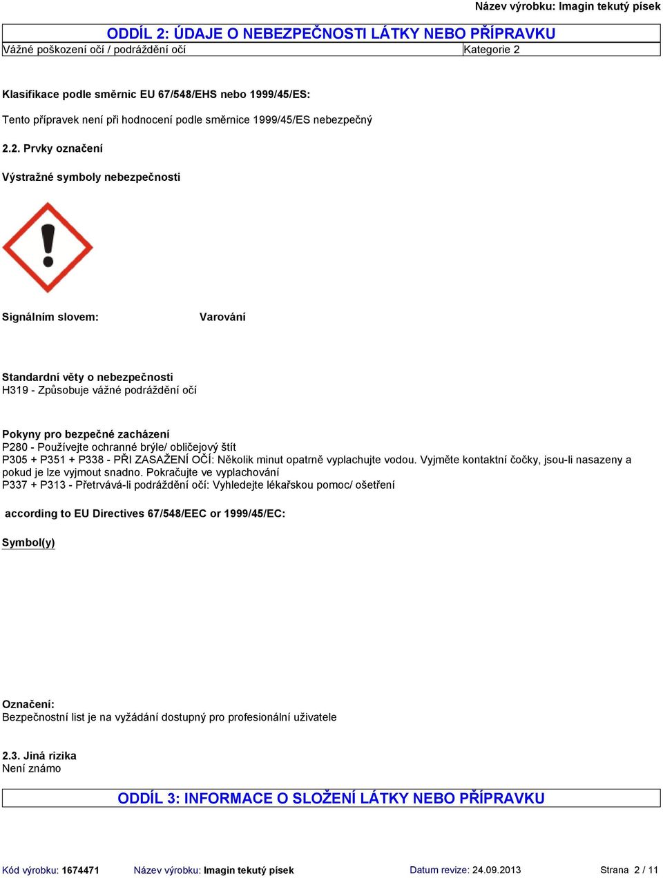 2. Prvky označení Výstražné symboly nebezpečnosti Signálním slovem: Varování Standardní věty o nebezpečnosti H319 Způsobuje vážné podráždění očí Pokyny pro bezpečné zacházení P280 Používejte ochranné