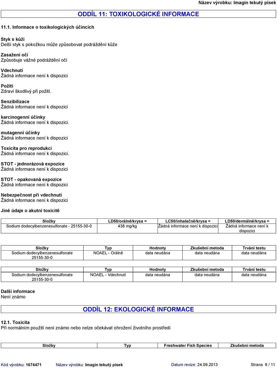 STOT jednorázová expozice STOT opakovaná expozice Nebezpečnost při vdechnutí Jiné údaje o akutní toxicitě ODDÍL 11: TOXIKOLOGICKÉ INFORMACE Složky LD50/orálně/krysa = LC50/inhalačně/krysa =