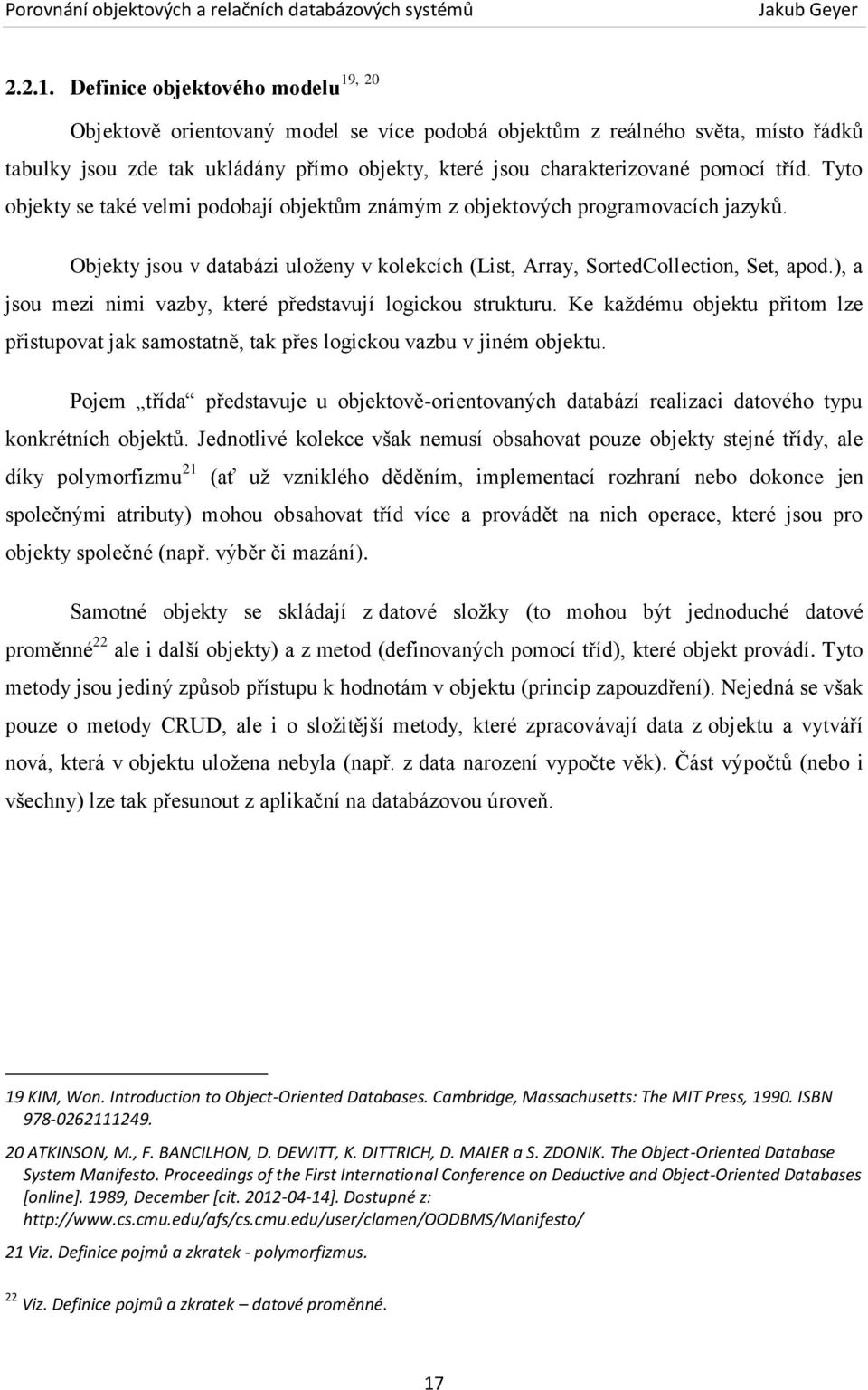 ), a jsou mezi nimi vazby, které představují logickou strukturu. Ke každému objektu přitom lze přistupovat jak samostatně, tak přes logickou vazbu v jiném objektu.