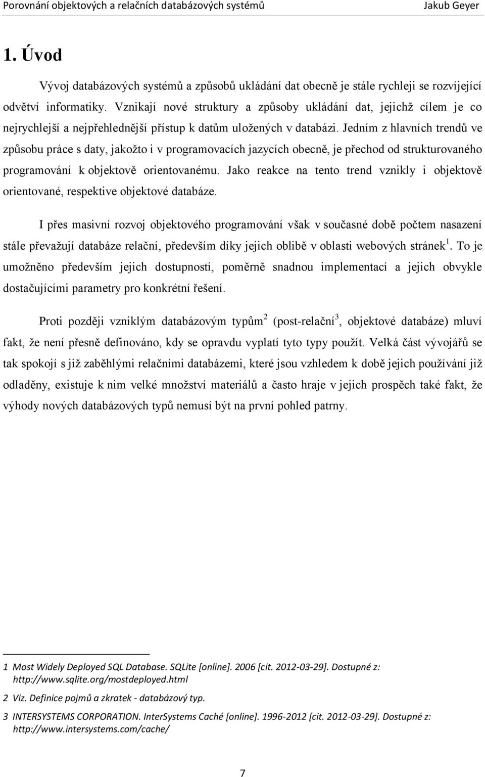 Jedním z hlavních trendů ve způsobu práce s daty, jakožto i v programovacích jazycích obecně, je přechod od strukturovaného programování k objektově orientovanému.