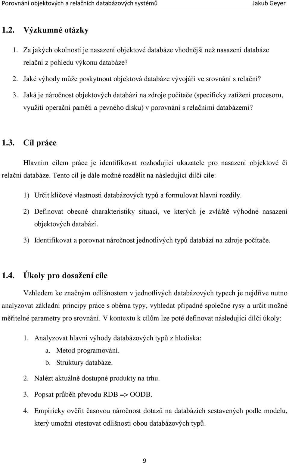 Jaká je náročnost objektových databází na zdroje počítače (specificky zatížení procesoru, využití operační paměti a pevného disku) v porovnání s relačními databázemi? 1.3.