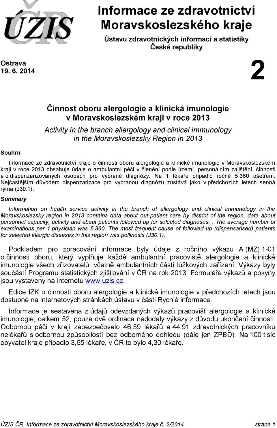 Informace ze zdravotnictví kraje o činnosti oboru alergologie a klinické imunologie v Moravskoslezském kraji v roce 2013 obsahuje údaje o ambulantní péči v členění podle území, personálním zajištění,