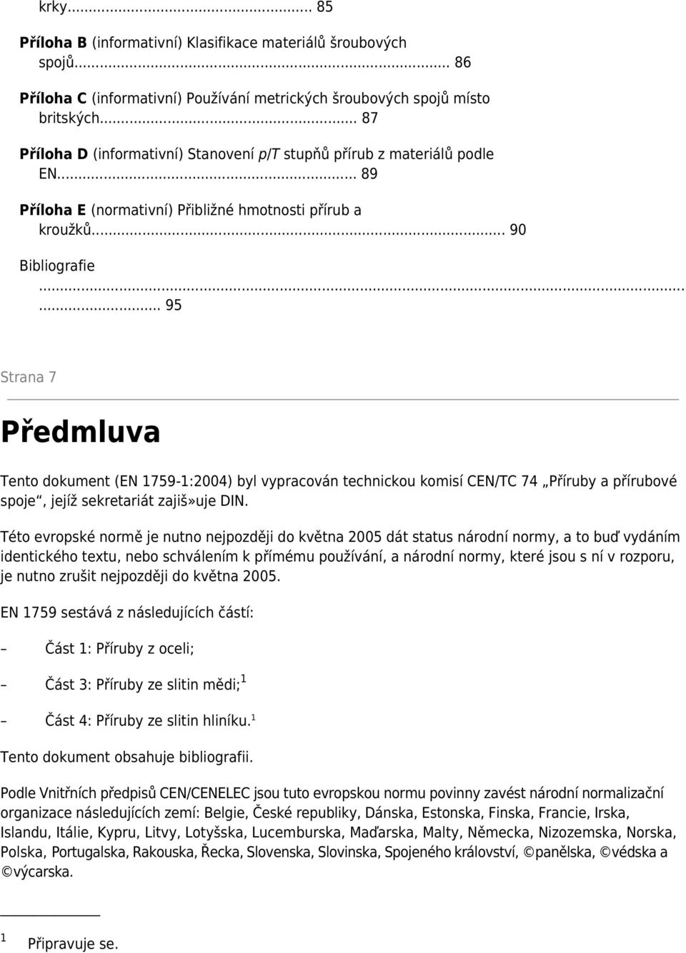 .. 95 Strana 7 Předmluva Tento dokument (EN 1759-1:2004) byl vypracován technickou komisí CEN/TC 74 Příruby a přírubové spoje, jejíž sekretariát zajiš»uje DIN.