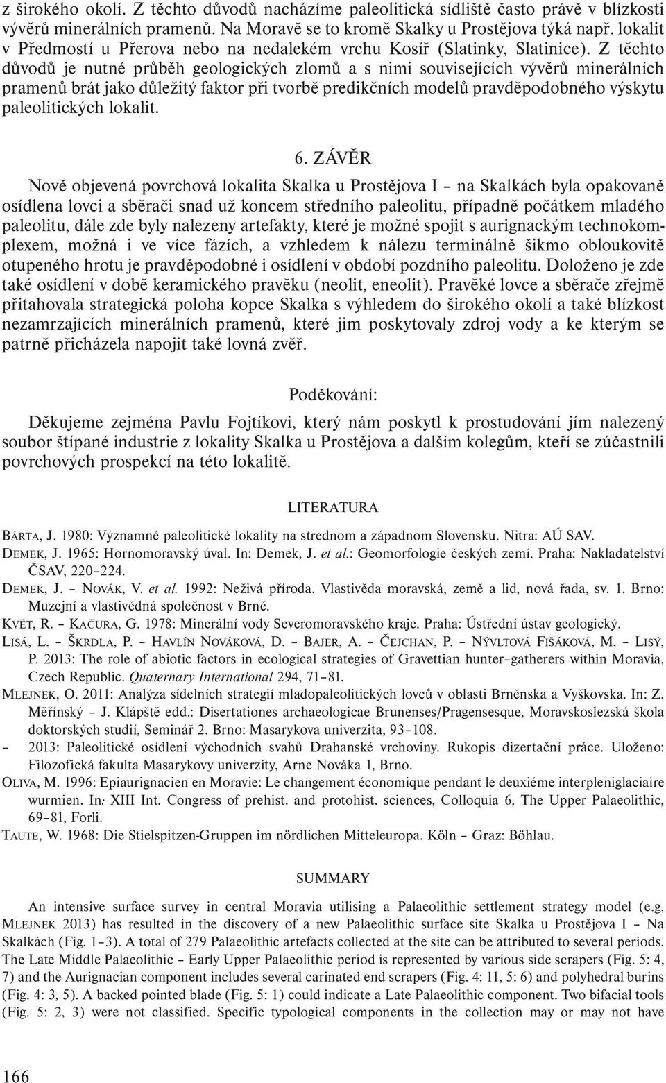 Z těchto důvodů je nutné průběh geologických zlomů a s nimi souvisejících vývěrů minerálních pramenů brát jako důležitý faktor při tvorbě predikčních modelů pravděpodobného výskytu paleolitických