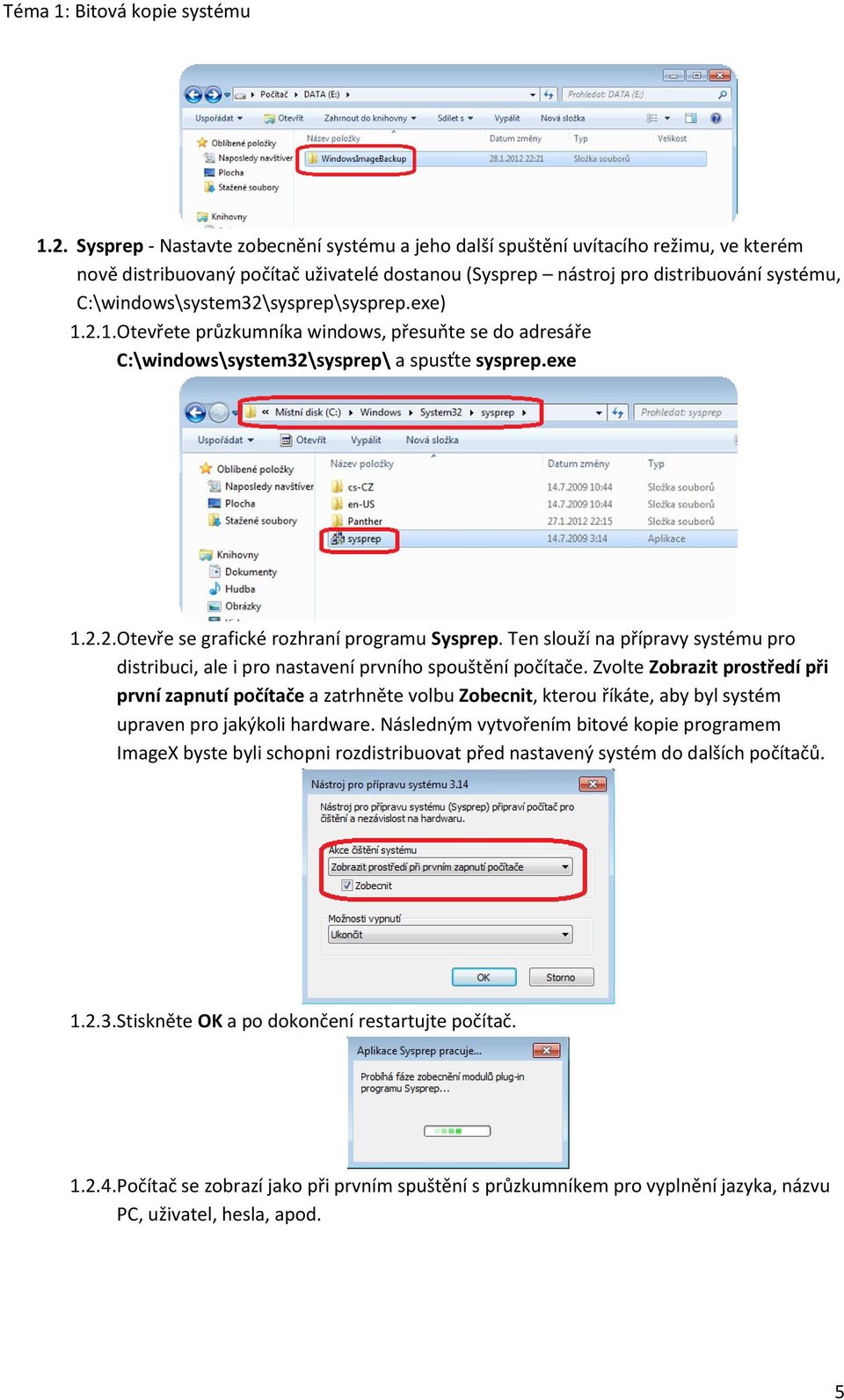 Ten slouží na přípravy systému pro distribuci, ale i pro nastavení prvního spouštění počítače.