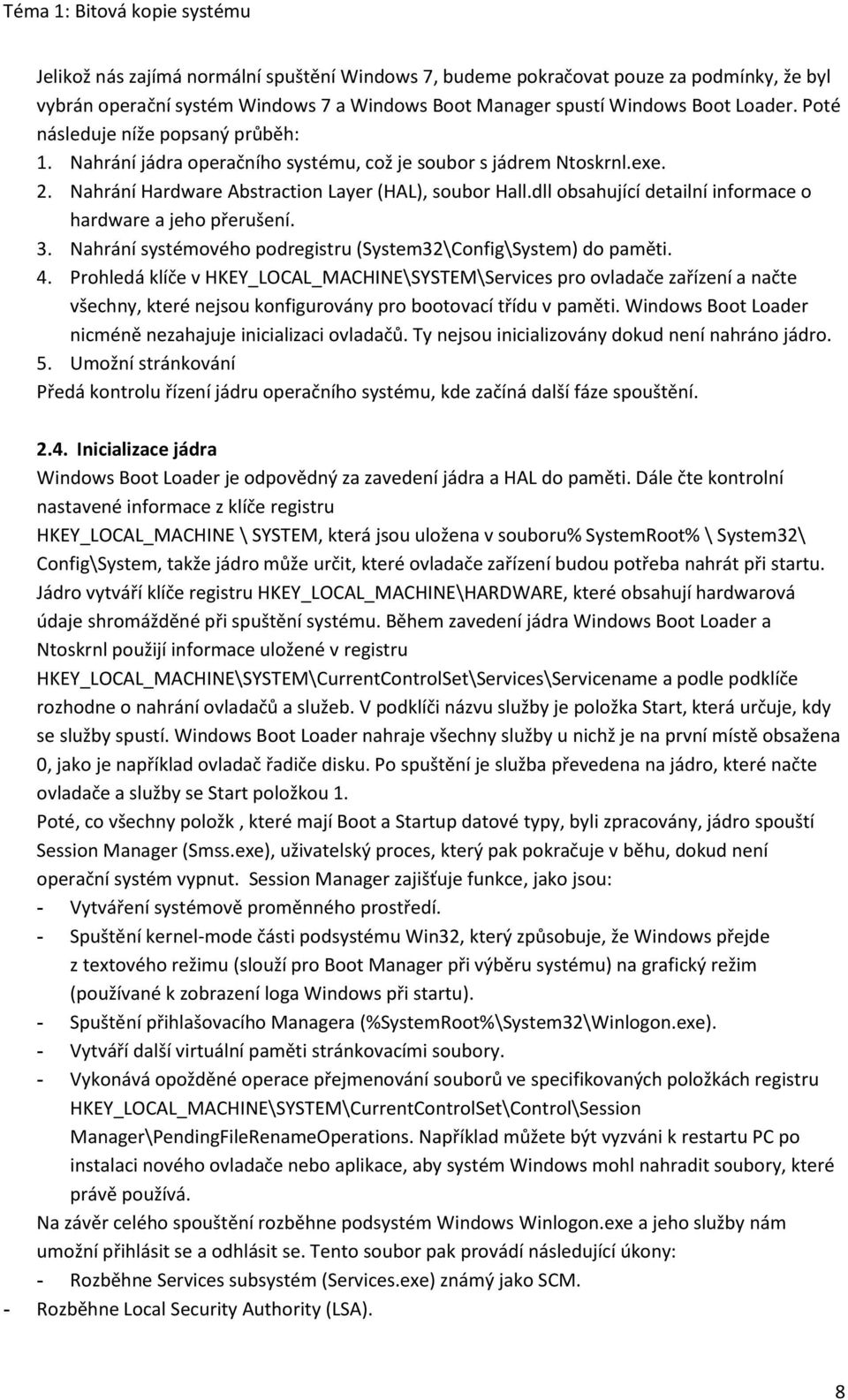 dll obsahující detailní informace o hardware a jeho přerušení. 3. Nahrání systémového podregistru (System32\Config\System) do paměti. 4.