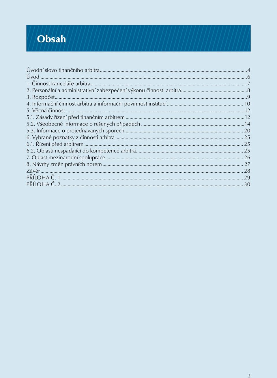 ..14 5.3. Informace o projednávaných sporech... 20 6. Vybrané poznatky z činnosti arbitra... 25 6.1. Řízení před arbitrem... 25 6.2. Oblasti nespadající do kompetence arbitra.