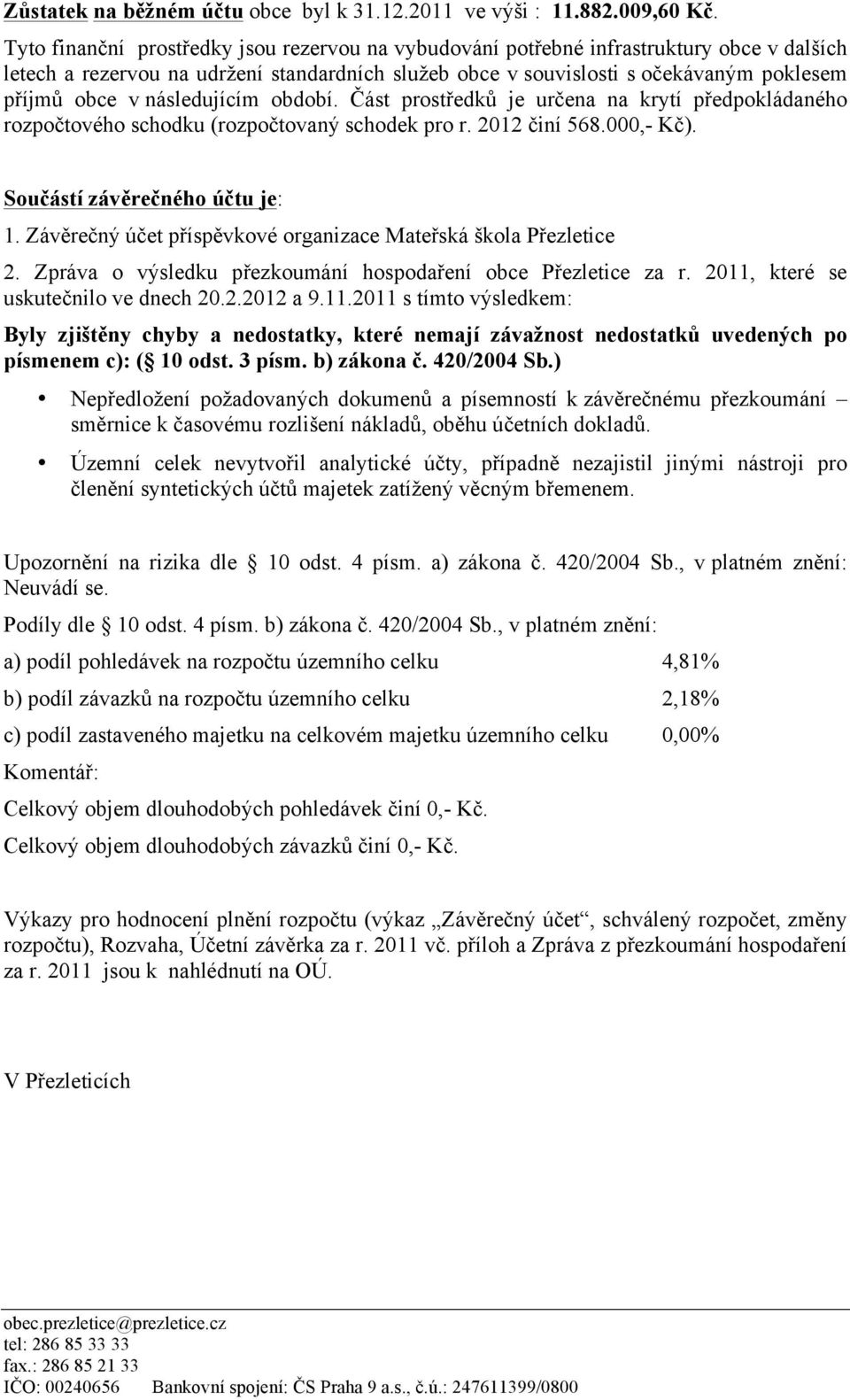 následujícím období. Část prostředků je určena na krytí předpokládaného rozpočtového schodku (rozpočtovaný schodek pro r. 2012 činí 568.000,- Kč). Součástí závěrečného účtu je: 1.