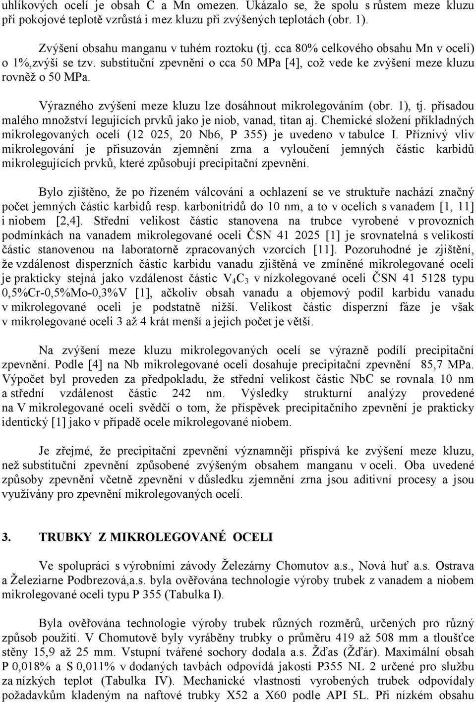 Výrazného zvýšení meze kluzu lze dosáhnout mikrolegováním (obr. 1), tj. přísadou malého množství legujících prvků jako je niob, vanad, titan aj.