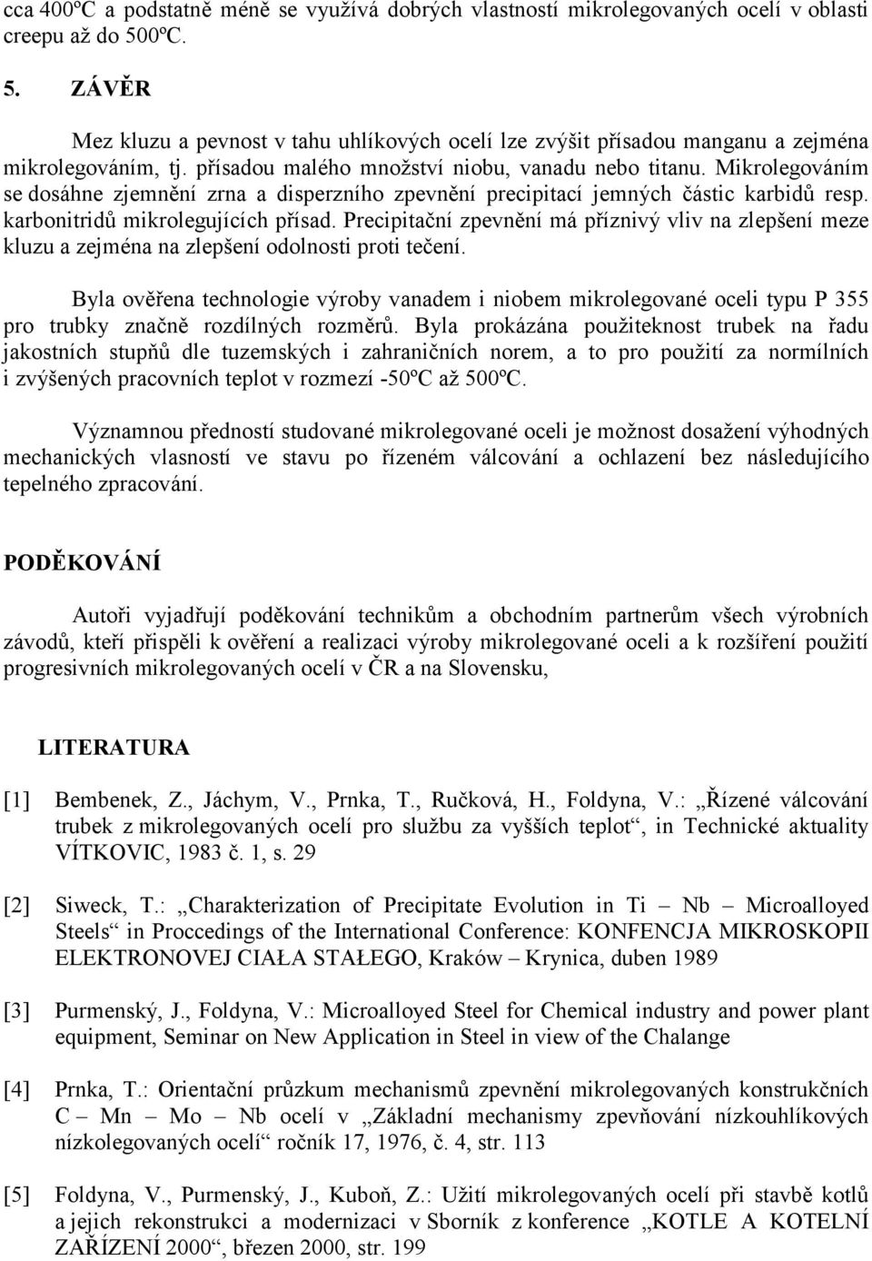 Mikrolegováním se dosáhne zjemnění zrna a disperzního zpevnění precipitací jemných částic karbidů resp. karbonitridů mikrolegujících přísad.