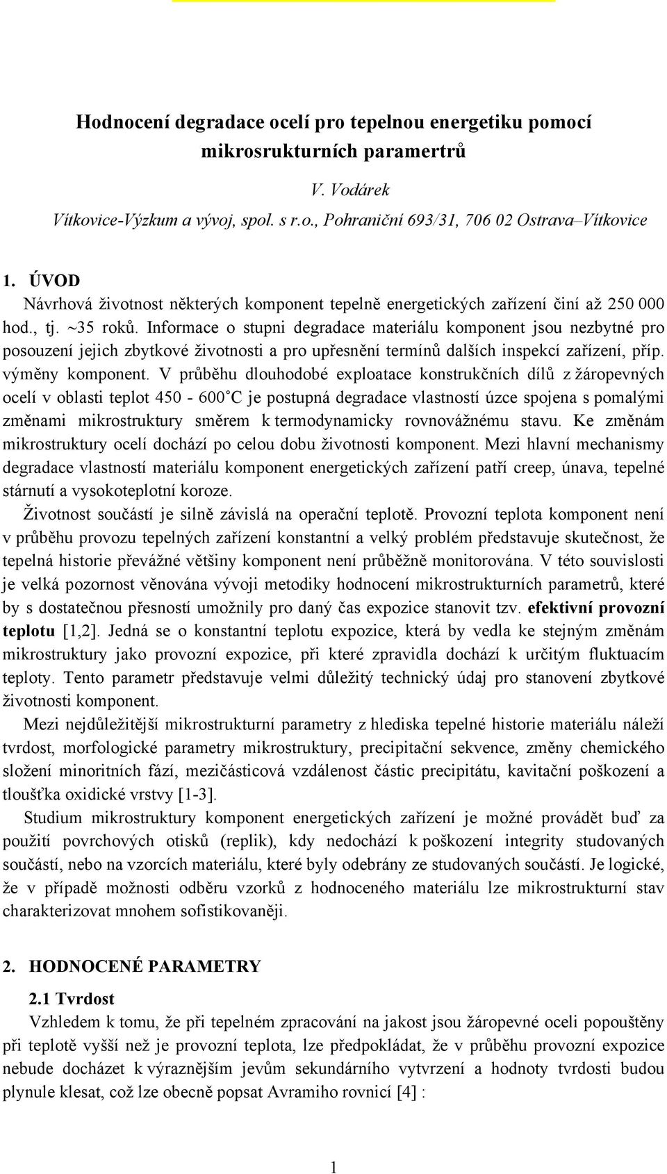 Informace o stupni degradace materiálu komponent jsou nezbytné pro posouzení jejich zbytkové životnosti a pro upřesnění termínů dalších inspekcí zařízení, příp. výměny komponent.