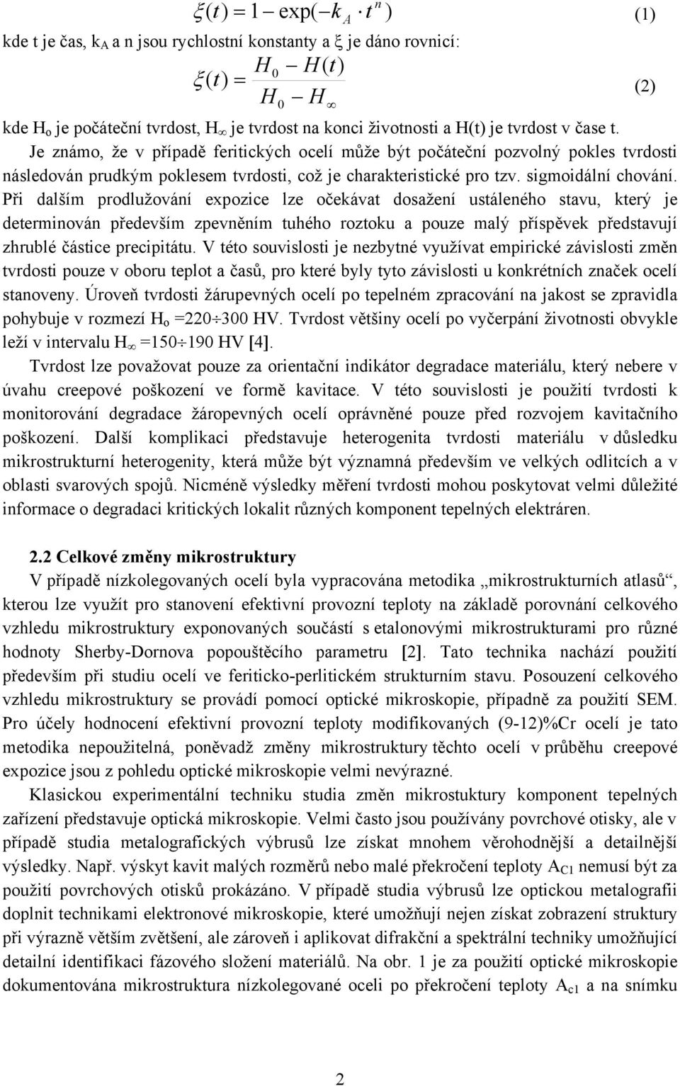 Při dalším prodlužování expozice lze očekávat dosažení ustáleného stavu, který je determinován především zpevněním tuhého roztoku a pouze malý příspěvek představují zhrublé částice precipitátu.