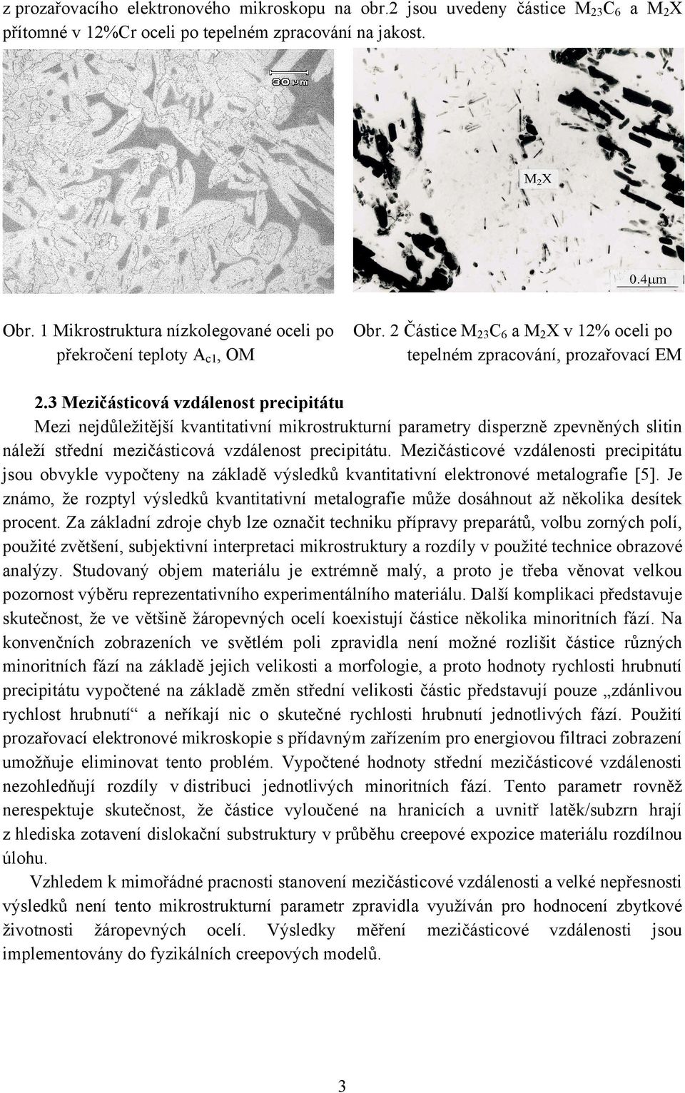 3 Mezičásticová vzdálenost precipitátu Mezi nejdůležitější kvantitativní mikrostrukturní parametry disperzně zpevněných slitin náleží střední mezičásticová vzdálenost precipitátu.