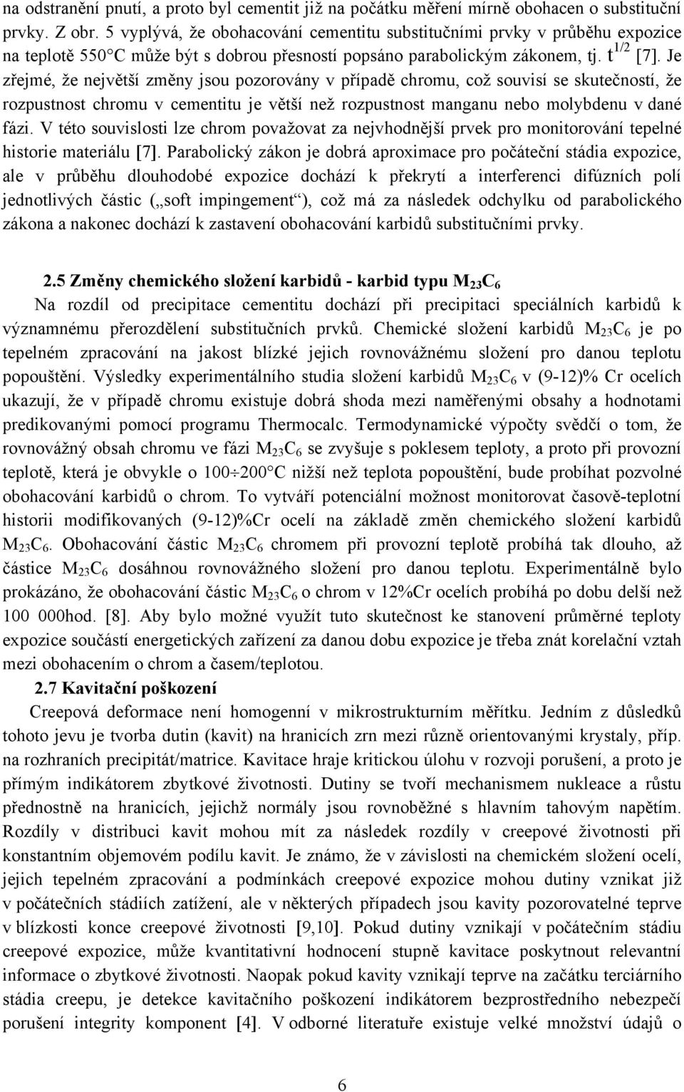 Je zřejmé, že největší změny jsou pozorovány v případě chromu, což souvisí se skutečností, že rozpustnost chromu v cementitu je větší než rozpustnost manganu nebo molybdenu v dané fázi.