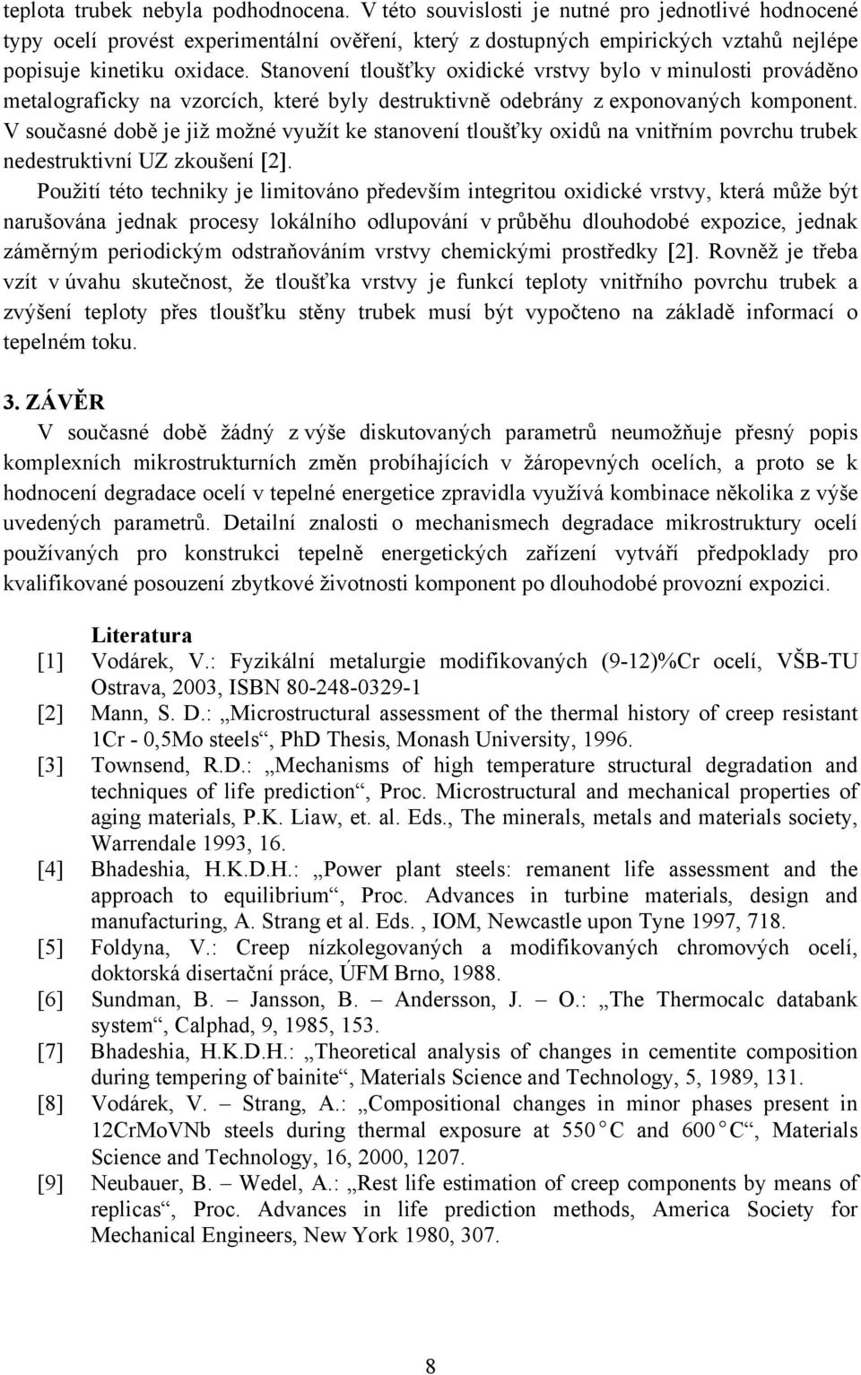 Stanovení tloušťky oxidické vrstvy bylo v minulosti prováděno metalograficky na vzorcích, které byly destruktivně odebrány z exponovaných komponent.