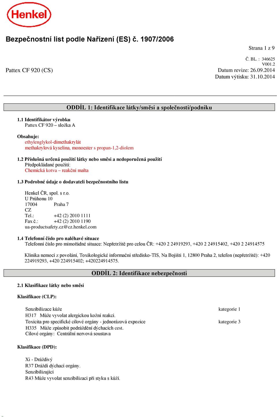 2 Příslušná určená použití látky nebo směsi a nedoporučená použití Předpokládané použití: Chemická kotva reakční malta 1.3 Podrobné údaje o dodavateli bezpečnostního listu Henkel ČR, spol. s r.o. U Průhonu 10 17004 Praha 7 CZ Tel.