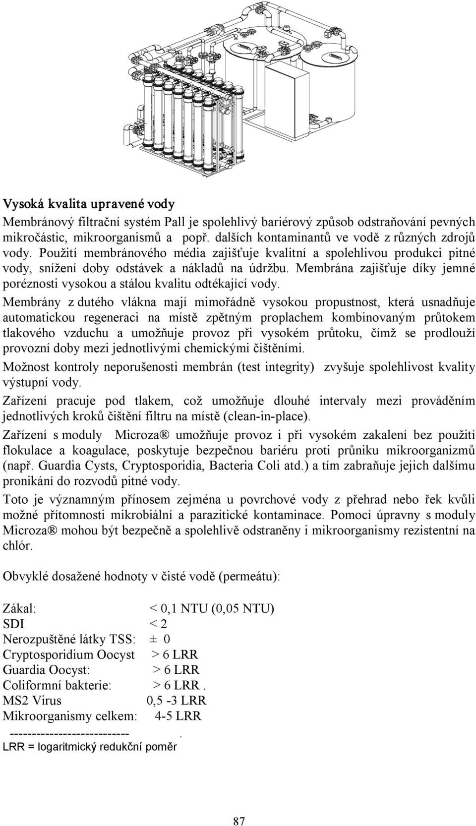 Membrána zajišťuje díky jemné poréznosti vysokou a stálou kvalitu odtékající vody.