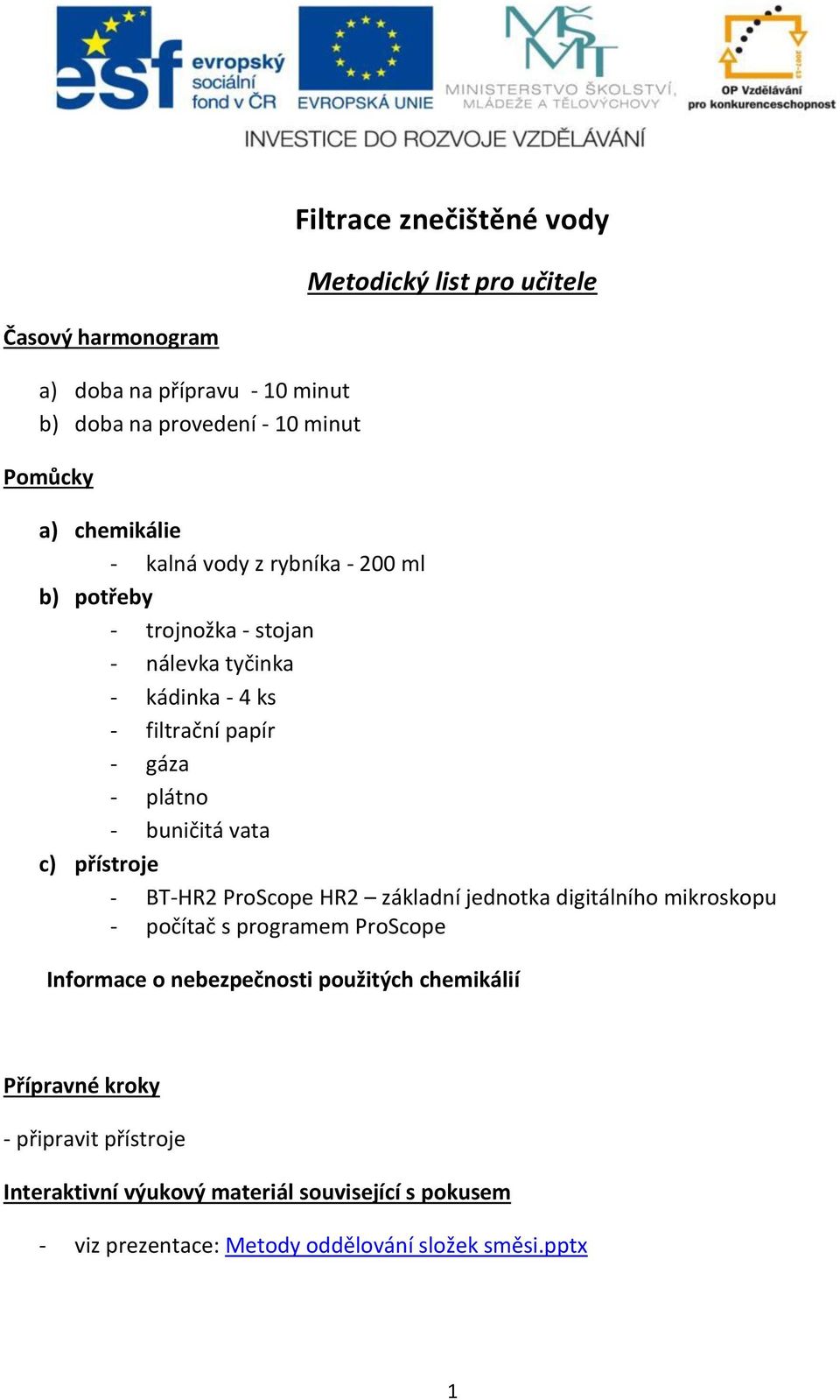 buničitá vata c) přístroje - BT-HR2 ProScope HR2 základní jednotka digitálního mikroskopu - počítač s programem ProScope Informace o nebezpečnosti