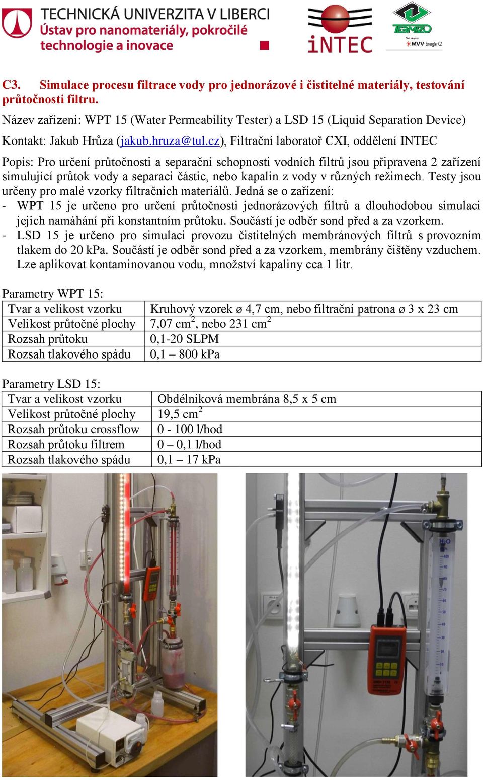 vody a separaci částic, nebo kapalin z vody v různých režimech. Testy jsou určeny pro malé vzorky filtračních materiálů.