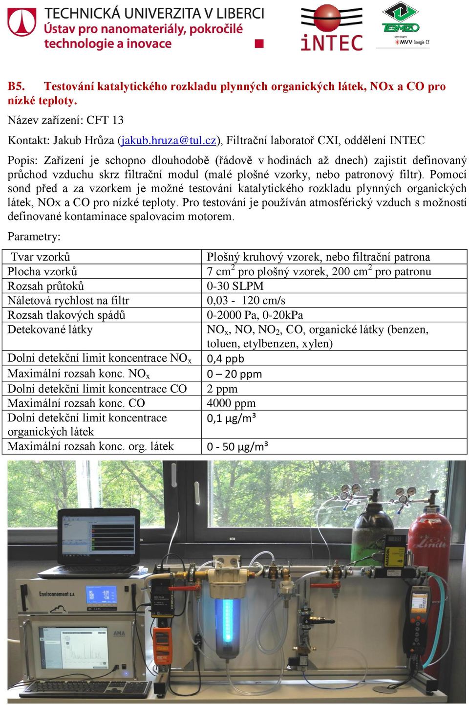 Pomocí sond před a za vzorkem je možné testování katalytického rozkladu plynných organických látek, NOx a CO pro nízké teploty.