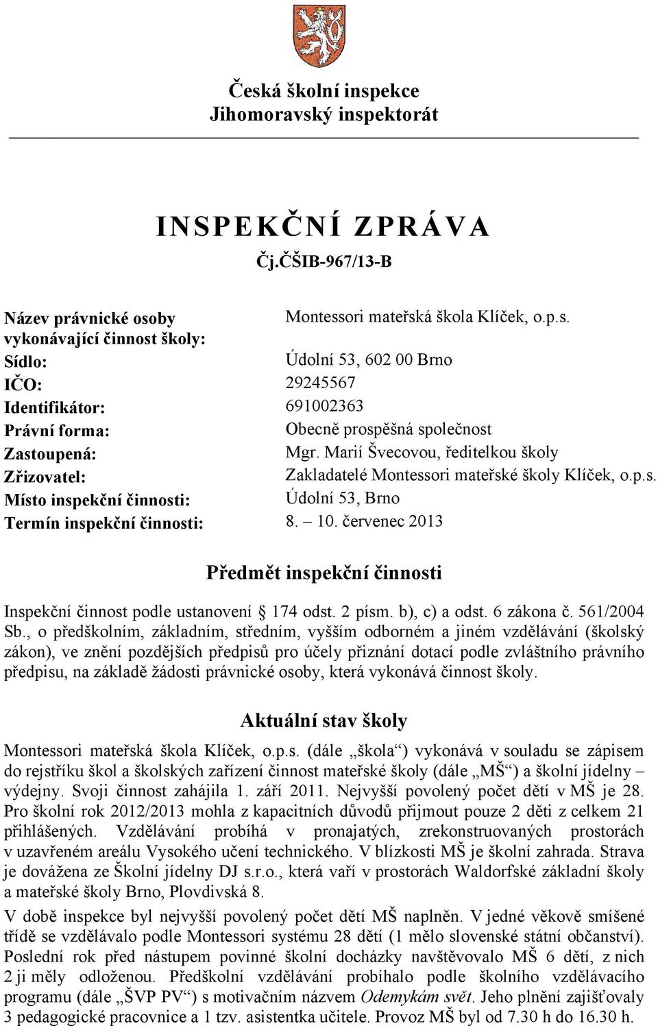 červenec 2013 Předmět inspekční činnosti Inspekční činnost podle ustanovení 174 odst. 2 písm. b), c) a odst. 6 zákona č. 561/2004 Sb.