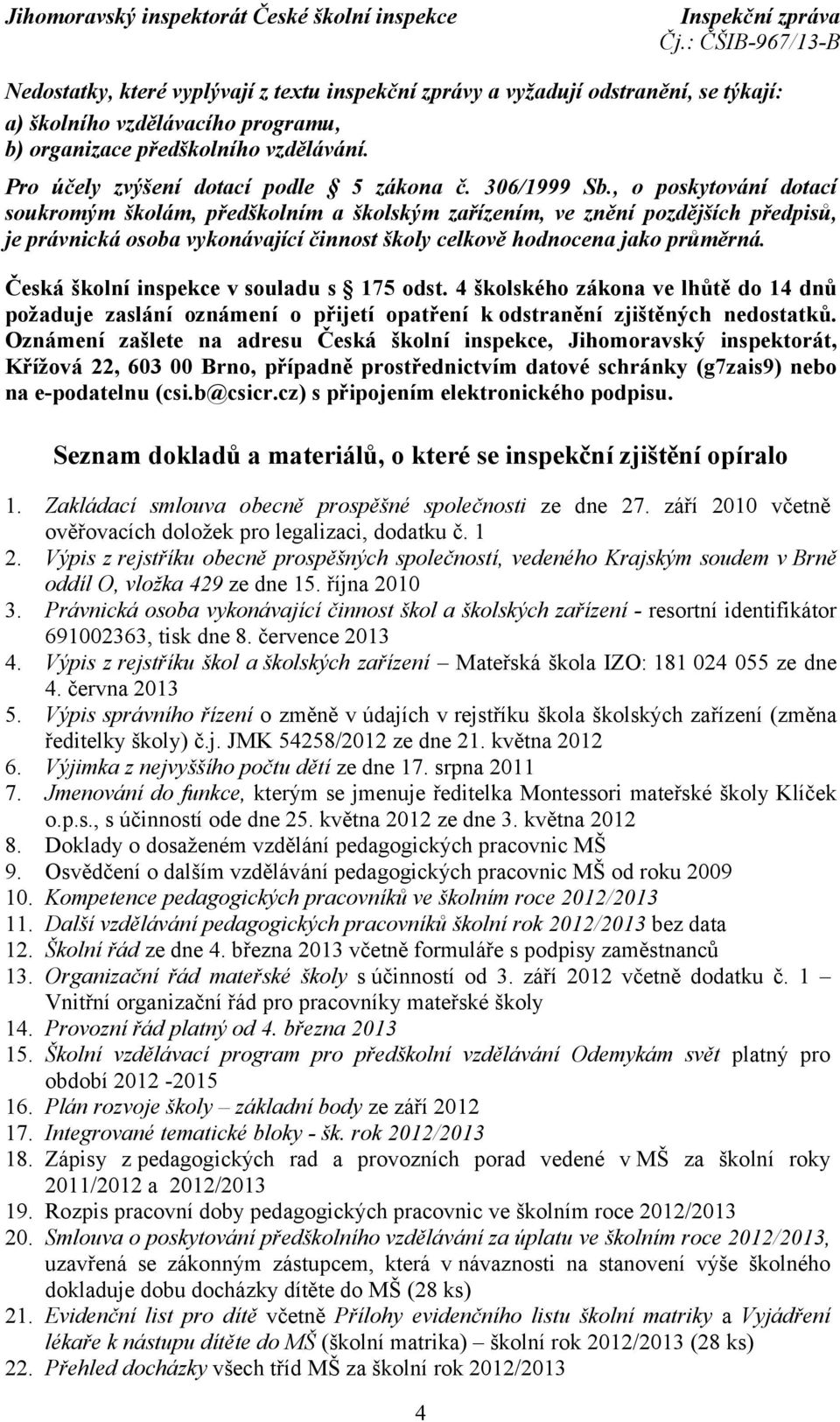 , o poskytování dotací soukromým školám, předškolním a školským zařízením, ve znění pozdějších předpisů, je právnická osoba vykonávající činnost školy celkově hodnocena jako průměrná.