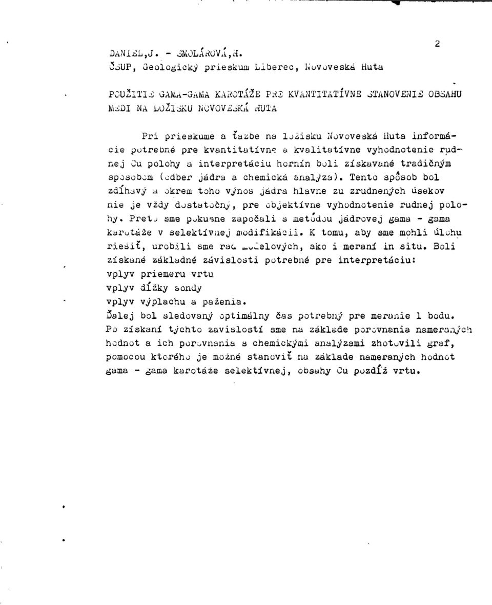 Tento spôsob bol zdĺhavý a okrem toho výnos jádra hlavne zu zrudnených úsekov nie je vždy dostatočný, pre objektívne vyhodnotenie rudnej polohy.