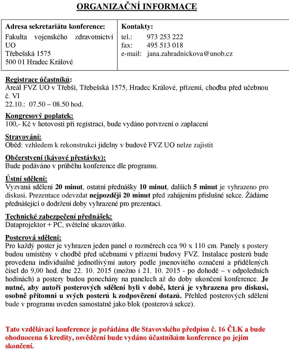 Kongresový poplatek: 100,- Kč v hotovosti při registraci, bude vydáno potvrzení o zaplacení Stravování: Oběd: vzhledem k rekonstrukci jídelny v budově FVZ UO nelze zajistit Občerstvení (kávové