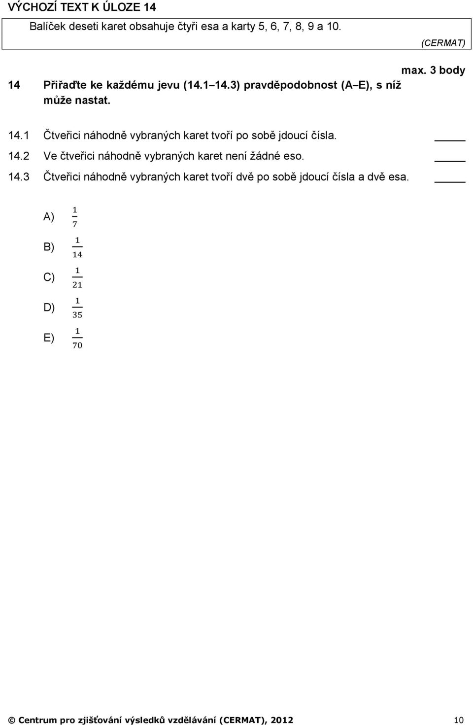 14.2 Ve čtveřici náhodně vybraných karet není žádné eso. 14.