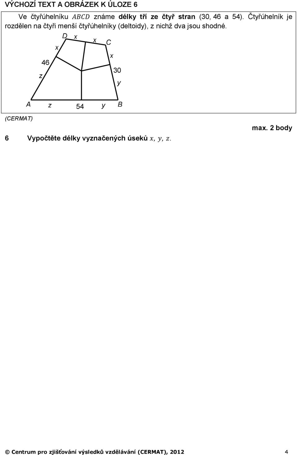 Čtyřúhelník je rozdělen na čtyři menší čtyřúhelníky (deltoidy), z nichž dva