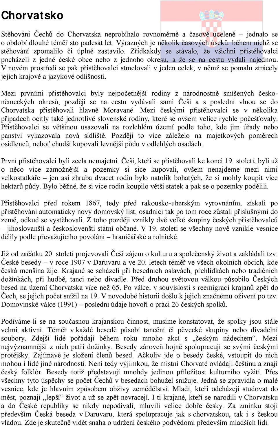 Zřídkakdy se stávalo, že všichni přistěhovalci pocházeli z jedné české obce nebo z jednoho okresu, a že se na cestu vydali najednou.