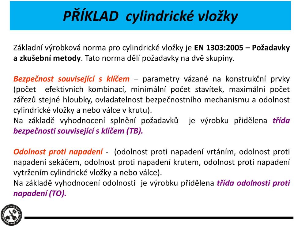 mechanismu a odolnost cylindrické vložky a nebo válce v krutu). Na základě vyhodnocení splnění požadavků je výrobku přidělena třída bezpečnosti související s klíčem (TB).