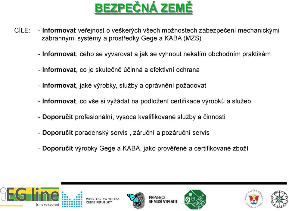 výrobky, služby a oprávnění požadovat - Informovat, co vše si vyžádat na podložení certifikace výrobků a služeb - Doporučit profesionální, vysoce