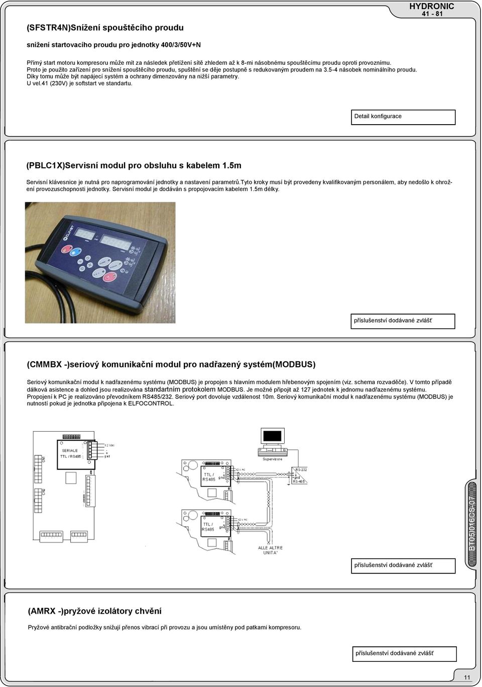 Díky tomu mŧţe být napájecí systém a ochrany dimenzovány na niţší parametry. U vel.41 (230V) je softstart ve standartu. Detail konfigurace (PBLC1X)Servisní modul pro obsluhu s kabelem 1.