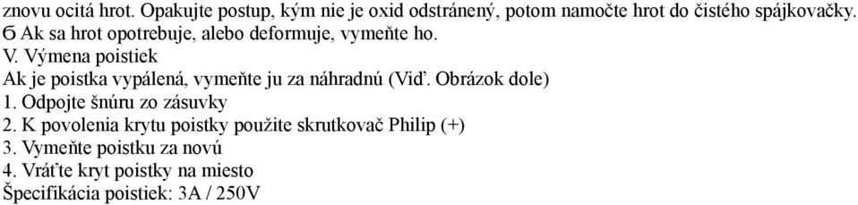 Výmena poistiek Ak je poistka vypálená, vymeňte ju za náhradnú (Viď. Obrázok dole) 1.