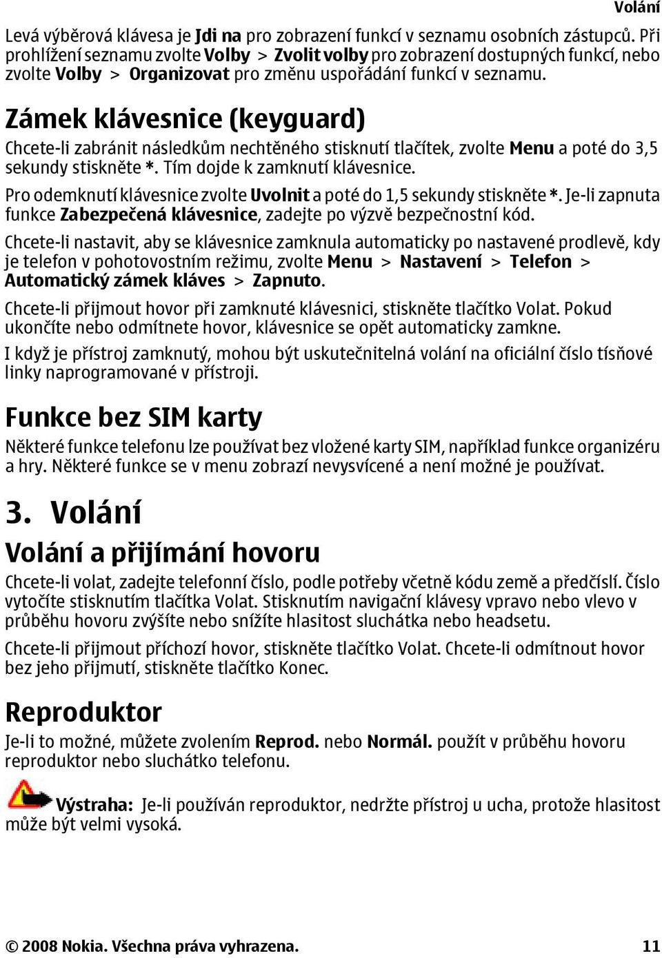 Zámek klávesnice (keyguard) Chcete-li zabránit následkům nechtěného stisknutí tlačítek, zvolte Menu a poté do 3,5 sekundy stiskněte *. Tím dojde k zamknutí klávesnice.