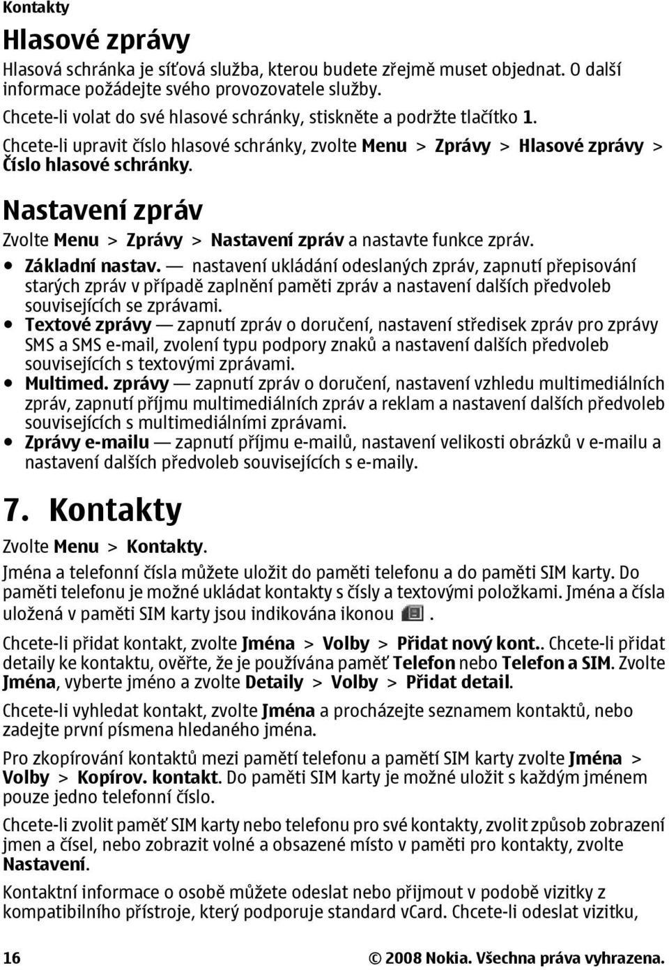 Nastavení zpráv Zvolte Menu > Zprávy > Nastavení zpráv a nastavte funkce zpráv. Základní nastav.