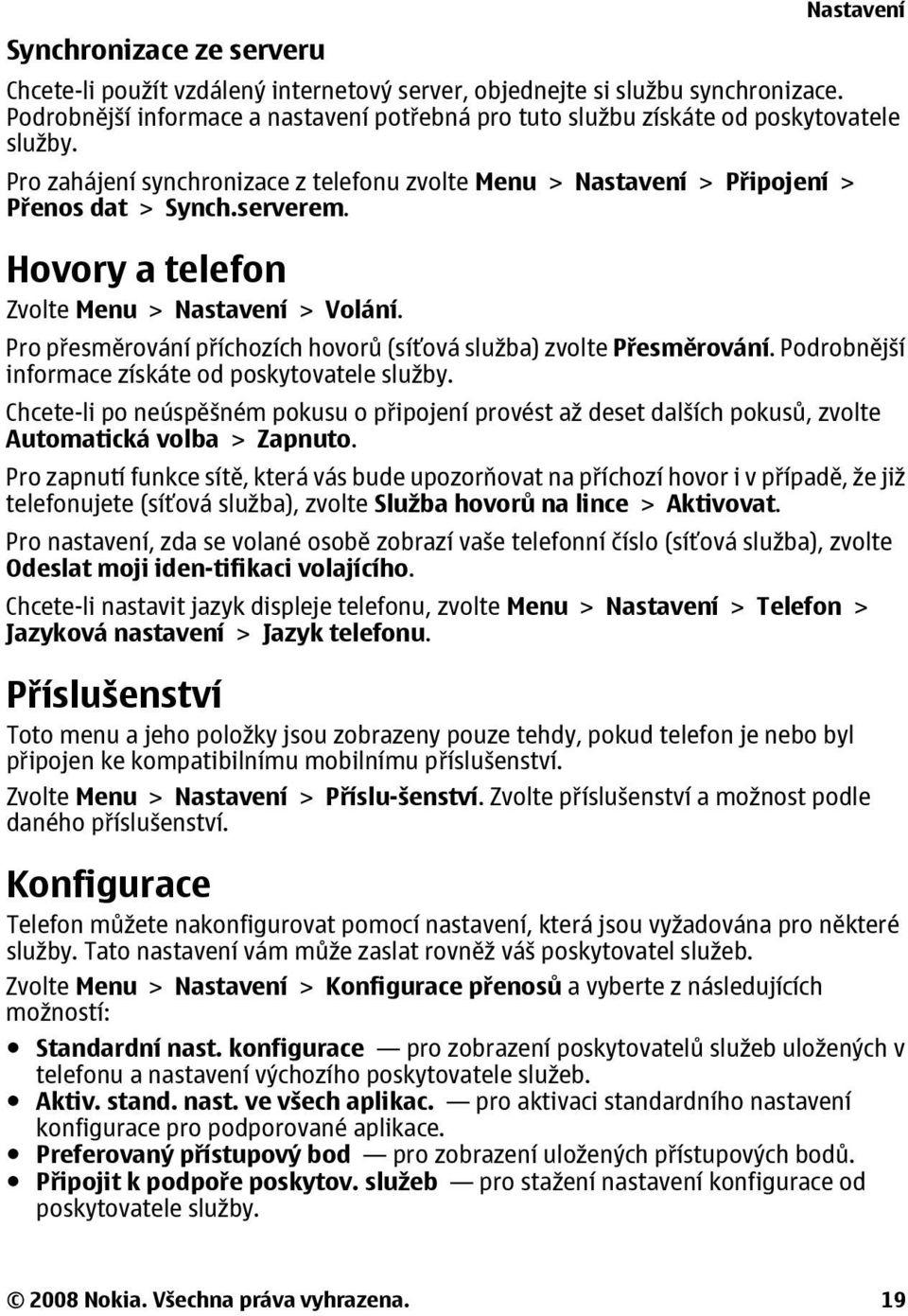 Nastavení Pro přesměrování příchozích hovorů (síťová služba) zvolte Přesměrování. Podrobnější informace získáte od poskytovatele služby.