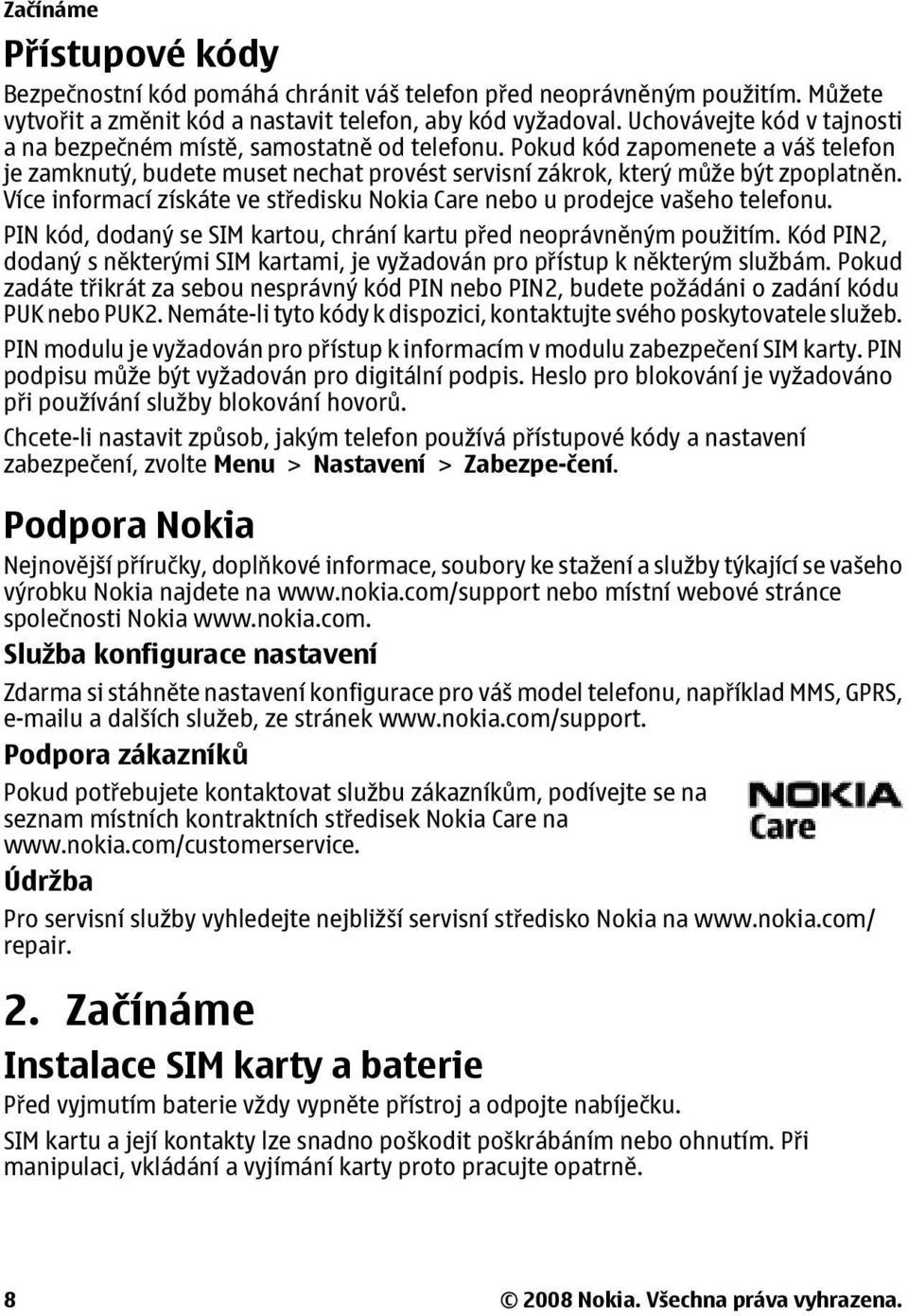 Více informací získáte ve středisku Nokia Care nebo u prodejce vašeho telefonu. PIN kód, dodaný se SIM kartou, chrání kartu před neoprávněným použitím.