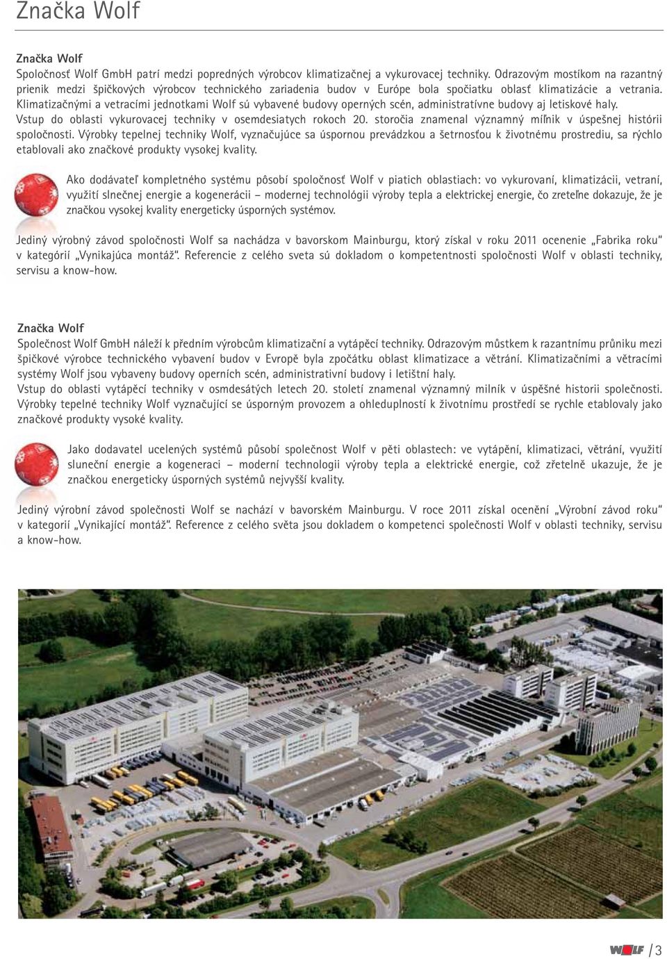 Klimatizačnými a vetracími jednotkami Wolf sú vybavené budovy operných scén, administratívne budovy aj letiskové haly. Vstup do oblasti vykurovacej techniky v osemdesiatych rokoch 20.