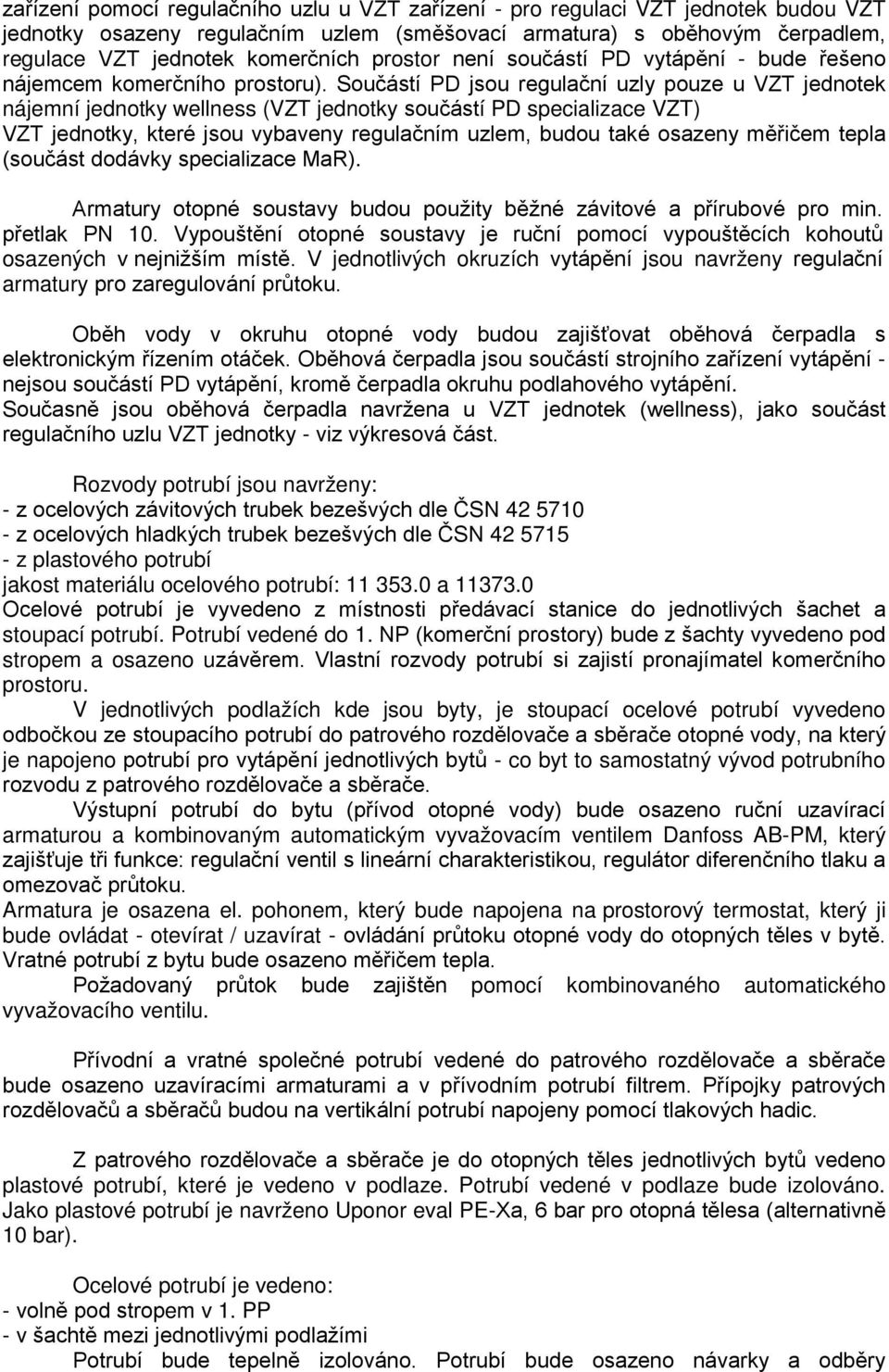 Součástí PD jsou regulační uzly pouze u VZT jednotek nájemní jednotky wellness (VZT jednotky součástí PD specializace VZT) VZT jednotky, které jsou vybaveny regulačním uzlem, budou také osazeny