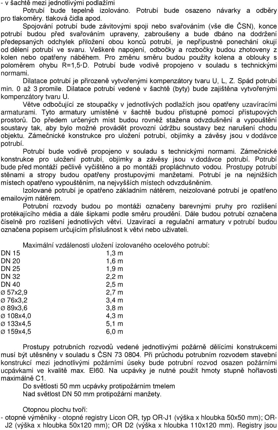 potrubí, je nepřípustné ponechání okují od dělení potrubí ve svaru. Veškeré napojení, odbočky a rozbočky budou zhotoveny z kolen nebo opatřeny náběhem.