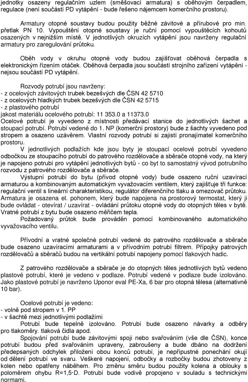 V jednotlivých okruzích vytápění jsou navrženy regulační armatury pro zaregulování průtoku. Oběh vody v okruhu otopné vody budou zajišťovat oběhová čerpadla s elektronickým řízením otáček.