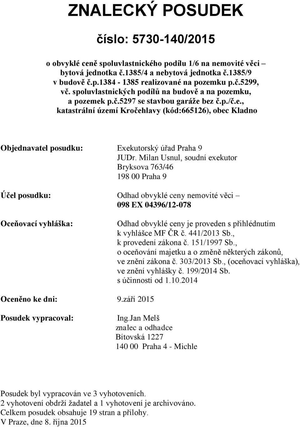 Milan Usnul, soudní exekutor Bryksova 763/46 198 00 Praha 9 Účel posudku: Odhad obvyklé ceny nemovité věci 098 EX 04396/12-078 Oceňovací vyhláška: Odhad obvyklé ceny je proveden s přihlédnutím k