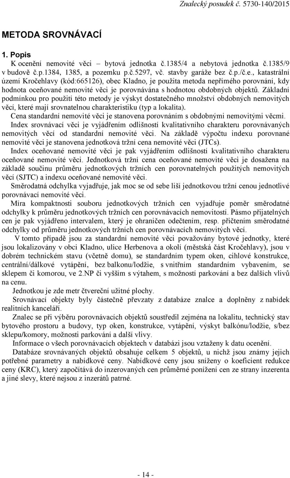 Základní podmínkou pro použití této metody je výskyt dostatečného množství obdobných nemovitých věcí, které mají srovnatelnou charakteristiku (typ a lokalita).