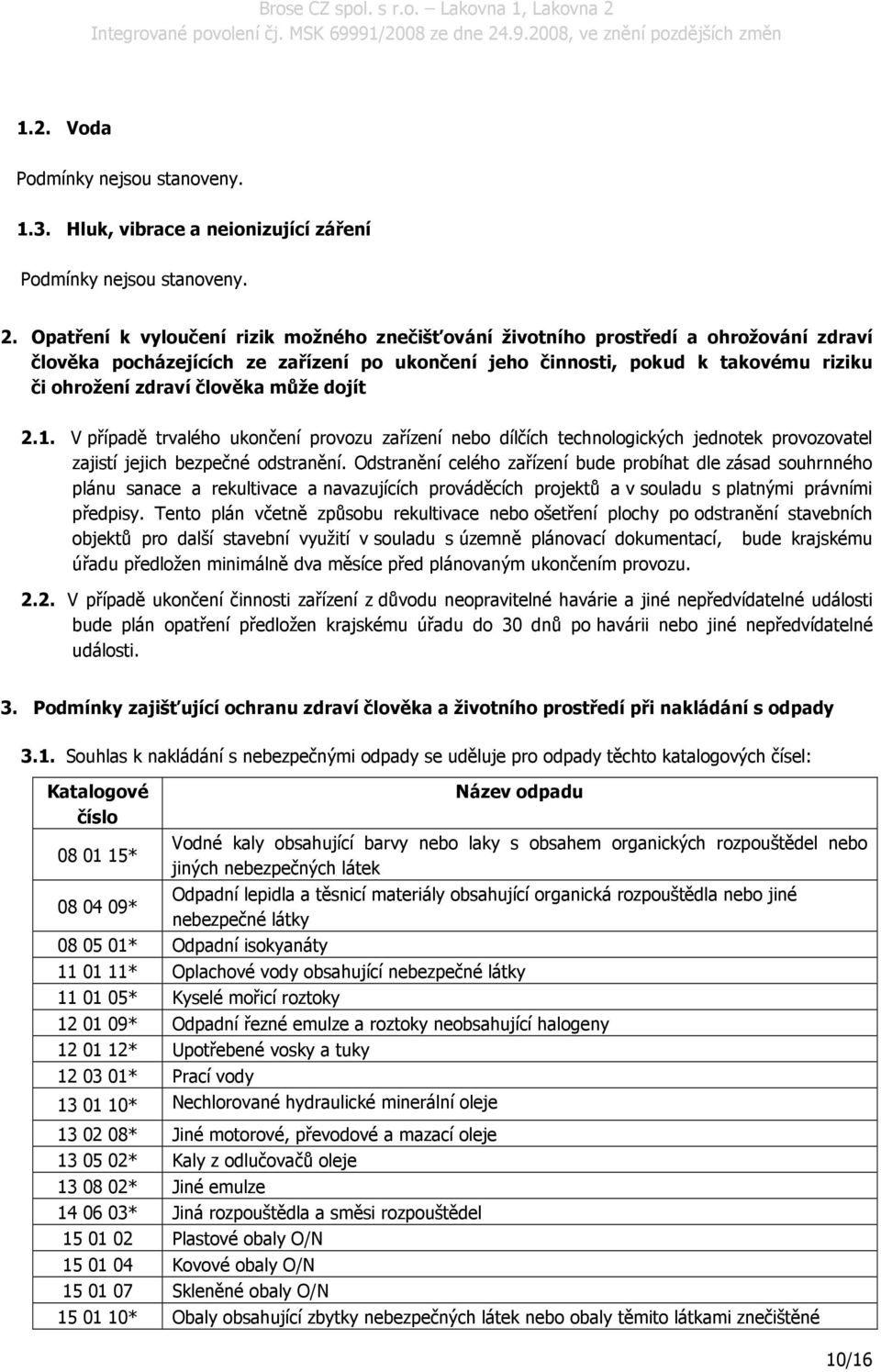 může dojít 2.1. V případě trvalého ukončení provozu zařízení nebo dílčích technologických jednotek provozovatel zajistí jejich bezpečné odstranění.