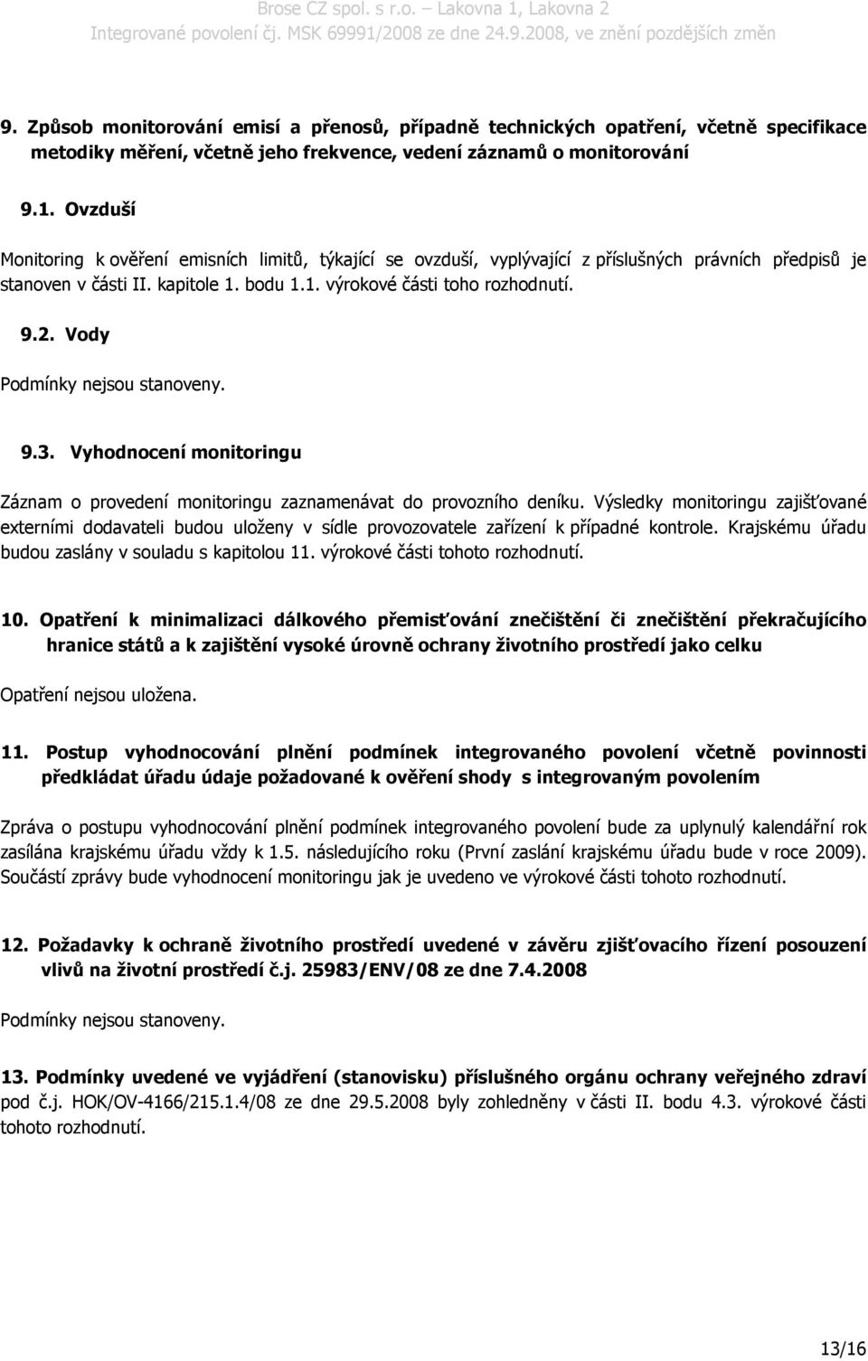 Vody Podmínky nejsou stanoveny. 9.3. Vyhodnocení monitoringu Záznam o provedení monitoringu zaznamenávat do provozního deníku.