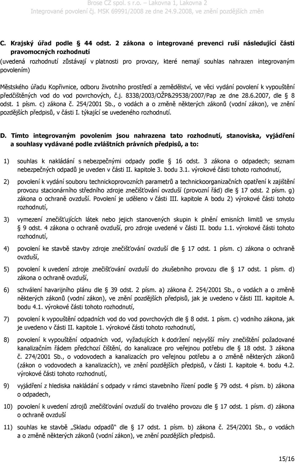 úřadu Kopřivnice, odboru životního prostředí a zemědělství, ve věci vydání povolení k vypouštění předčištěných vod do vod povrchových, č.j. 8338/2003/OŽP&29538/2007/Pap ze dne 28.6.2007, dle 8 odst.