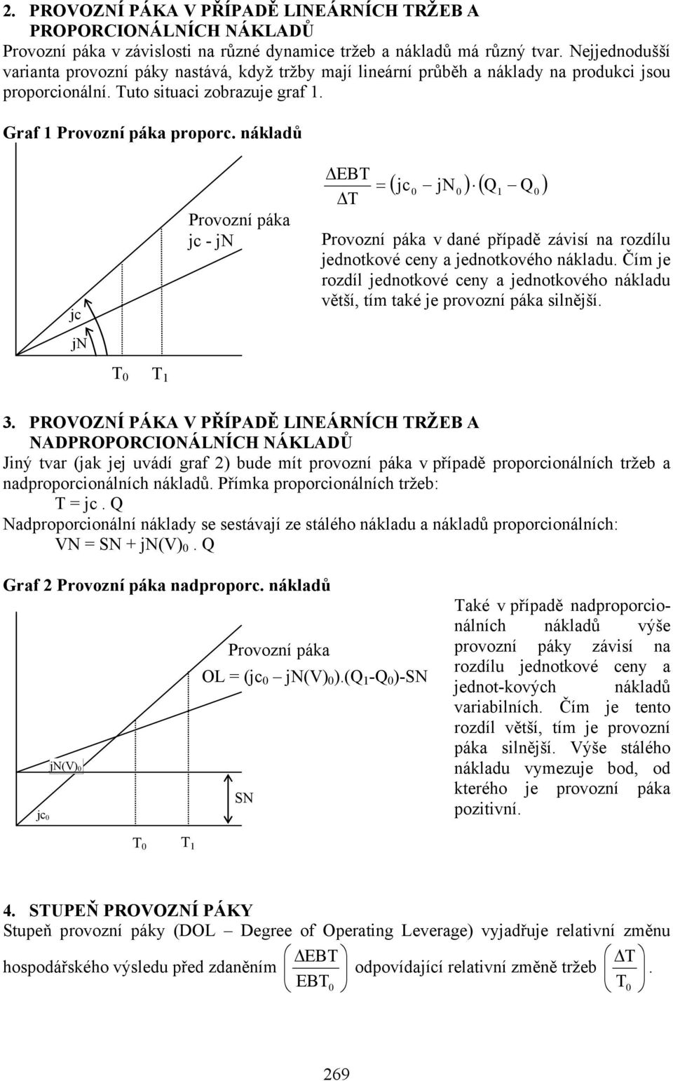 nákladů jc jn Provozní páka jc - jn = ( jc jn ) ( Q ) 1 Q Provozní páka v dané případě závisí na rozdílu jednotkové ceny a jednotkového nákladu.